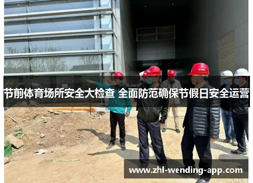 节前体育场所安全大检查 全面防范确保节假日安全运营