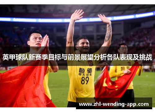 英甲球队新赛季目标与前景展望分析各队表现及挑战